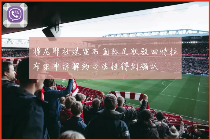 穆尼耶社媒宣布国际足联驳回特拉布宗申诉解约合法性得到确认