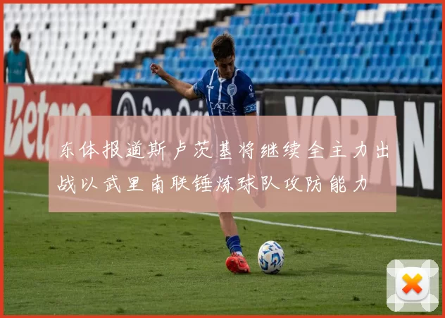 东体报道斯卢茨基将继续全主力出战以武里南联锤炼球队攻防能力